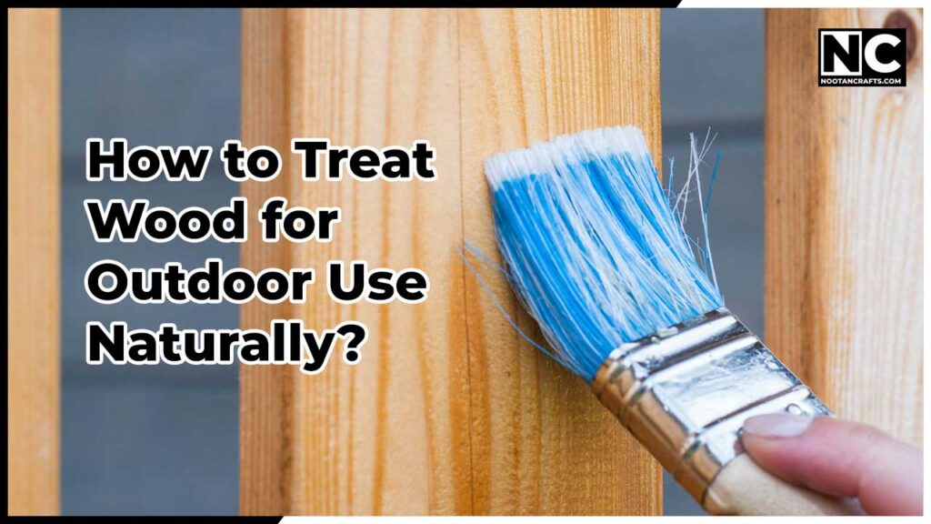 How to Treat Wood for Outdoor Use Naturally Tips and Tricks